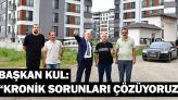 Başkan Kul: “Kronik Sorunları Çözüyoruz”
