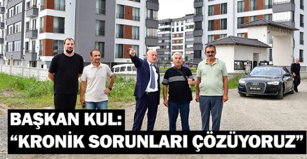 Başkan Kul: “Kronik Sorunları Çözüyoruz”