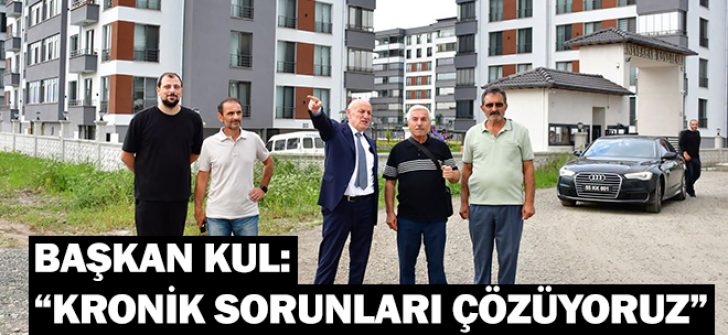 Başkan Kul: “Kronik Sorunları Çözüyoruz”
