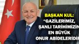 Başkan Kul: “Gazilerimiz, Şanlı Tarihimizin En Büyük Onur Abideleridir”