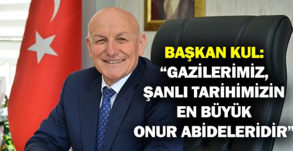 Başkan Kul: “Gazilerimiz, Şanlı Tarihimizin En Büyük Onur Abideleridir”