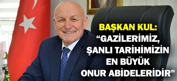 Başkan Kul: “Gazilerimiz, Şanlı Tarihimizin En Büyük Onur Abideleridir”