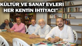 “Kültür ve Sanat Evleri Her Kentin İhtiyacı”
