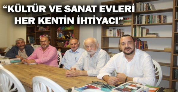 “Kültür ve Sanat Evleri Her Kentin İhtiyacı”