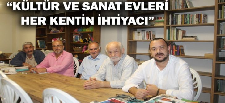“Kültür ve Sanat Evleri Her Kentin İhtiyacı”
