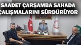 Saadet Çarşamba Sahada Çalışmalarını Sürdürüyor