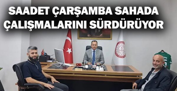Saadet Çarşamba Sahada Çalışmalarını Sürdürüyor