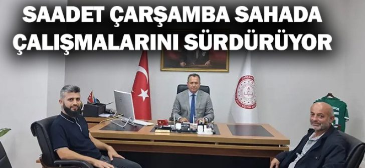 Saadet Çarşamba Sahada Çalışmalarını Sürdürüyor