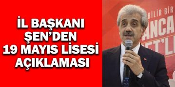 İl Başkanı Şen’den 19 Mayıs Lisesi Açıklaması