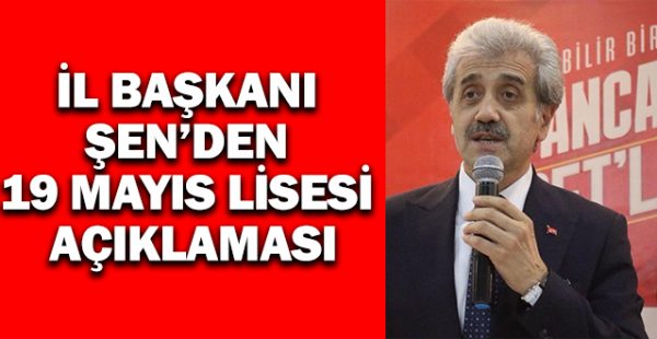 İl Başkanı Şen’den 19 Mayıs Lisesi Açıklaması
