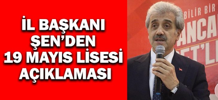 İl Başkanı Şen’den 19 Mayıs Lisesi Açıklaması