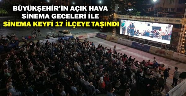 Büyükşehir’in Açık Hava Sinema Geceleri İle Sinema Keyfi 17 İlçeye Taşındı
