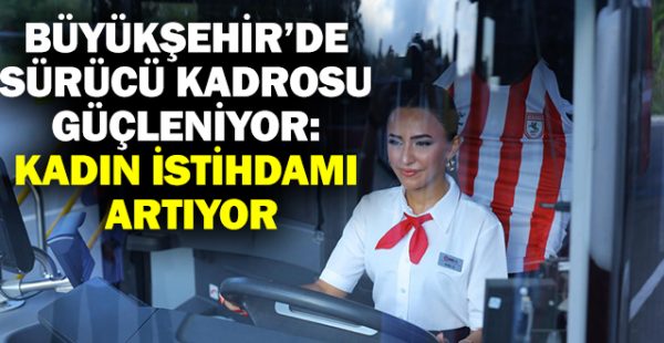 Büyükşehir’de Sürücü Kadrosu Güçleniyor: Kadın İstihdamı Artıyor