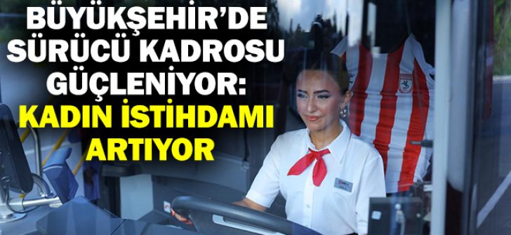 Büyükşehir’de Sürücü Kadrosu Güçleniyor: Kadın İstihdamı Artıyor