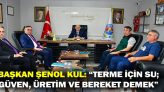 Başkan Şenol Kul: “Terme İçin Su; Güven, Üretim Ve Bereket Demek”