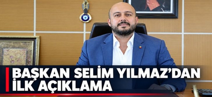 Başkan Selim Yılmaz’dan İlk Açıklama