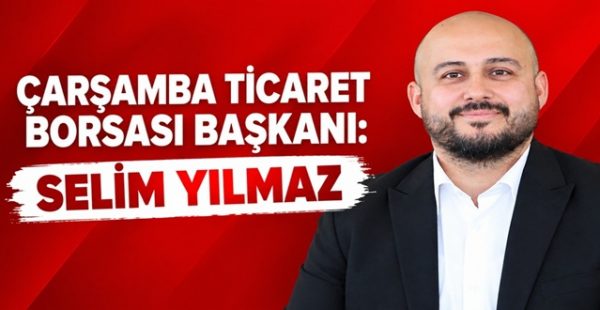 Çarşamba Ticaret Borsası Başkanı Selim Yılmaz