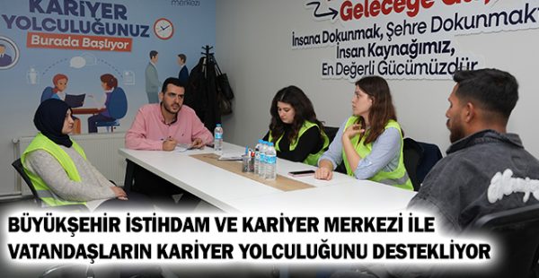 Büyükşehir İstihdam ve Kariyer Merkezi İle Vatandaşların Kariyer Yolculuğunu Destekliyor