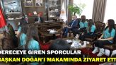 Dereceye Giren Sporcular Başkan Doğan’ı Makamında Ziyaret Etti