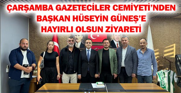 Çarşamba Gazeteciler Cemiyeti’nden Başkan Hüseyin Güneş’e Hayırlı Olsun Ziyareti