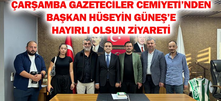 Çarşamba Gazeteciler Cemiyeti’nden Başkan Hüseyin Güneş’e Hayırlı Olsun Ziyareti