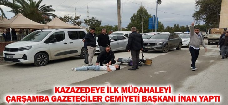 Kazazedeye İlk Müdahaleyi Çarşamba Gazeteciler Cemiyeti Başkanı İnan Yaptı