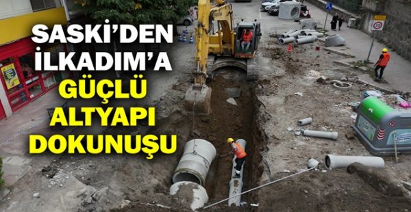 SASKİ’den İlkadım’a Güçlü Altyapı Dokunuşu