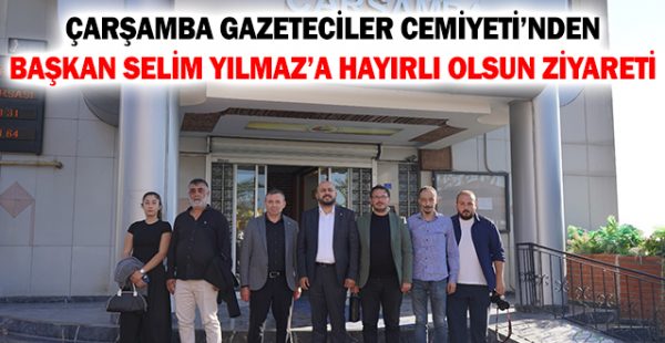 Çarşamba Gazeteciler Cemiyeti’nden Başkan Selim Yılmaz’a Hayırlı Olsun Ziyareti