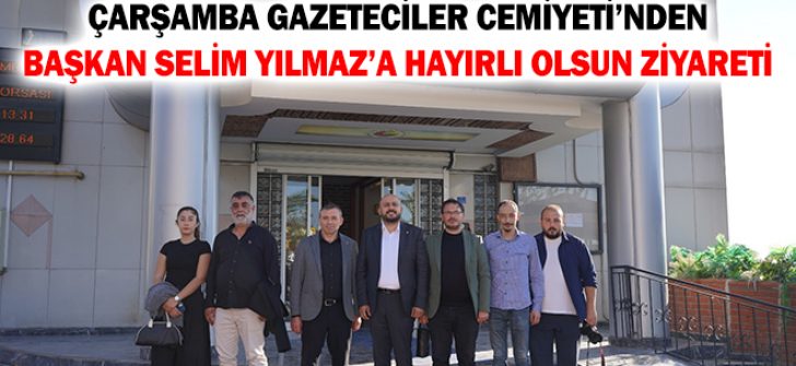 Çarşamba Gazeteciler Cemiyeti’nden Başkan Selim Yılmaz’a Hayırlı Olsun Ziyareti