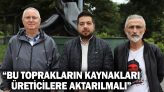 “Bu Toprakların Kaynakları Üreticilere Aktarılmalı”