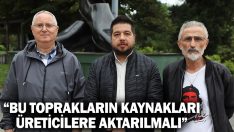 “Bu Toprakların Kaynakları Üreticilere Aktarılmalı”