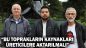 “Bu Toprakların Kaynakları Üreticilere Aktarılmalı”